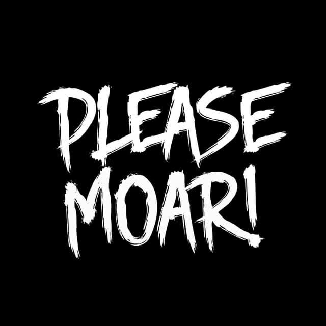 pleaseMoar!
